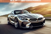 宝马 Z4——速度与激情的完美融合，宝马 Z4，速度与激情共舞