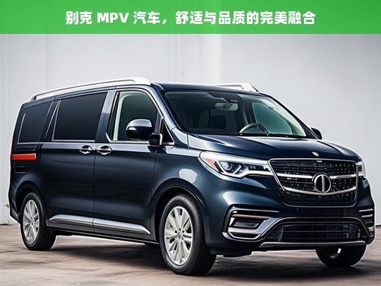 别克 MPV 汽车，舒适与品质的完美融合