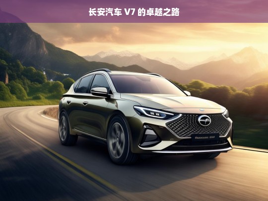 长安汽车 V7 的卓越之路