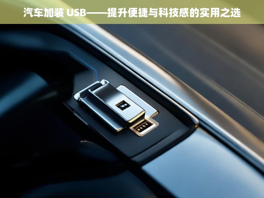 汽车加装 USB——提升便捷与科技感的实用之选