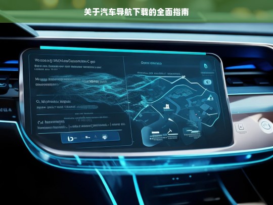 关于汽车导航下载的全面指南