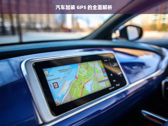 汽车加装 GPS 的全面解析